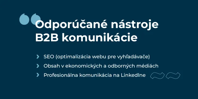 Na obrázku je textová grafika s týmto textom: Odporúčané nástroje B2B komunikácie: 1. SEO 2. Obsah v ekonomických a odborných médiách 3. Profesionálna komunikácia na LinkedIN